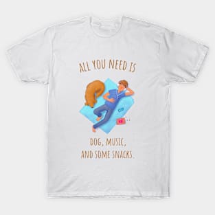 All You Need Is Dog, Music, and Some Snacks - Illustrated T-Shirt